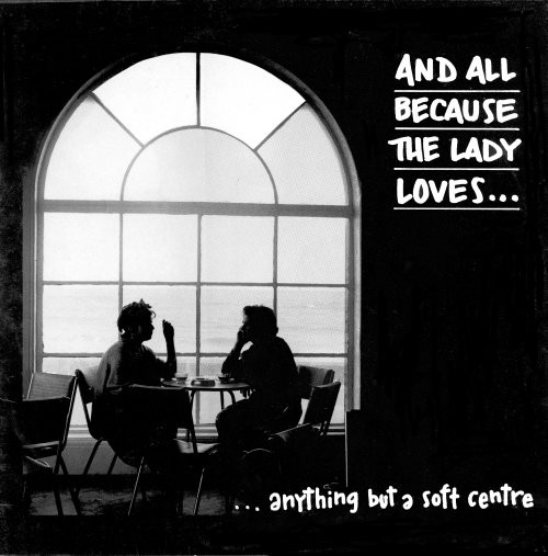 And All Because The Lady Loves... – ...Anything But A Soft Centre