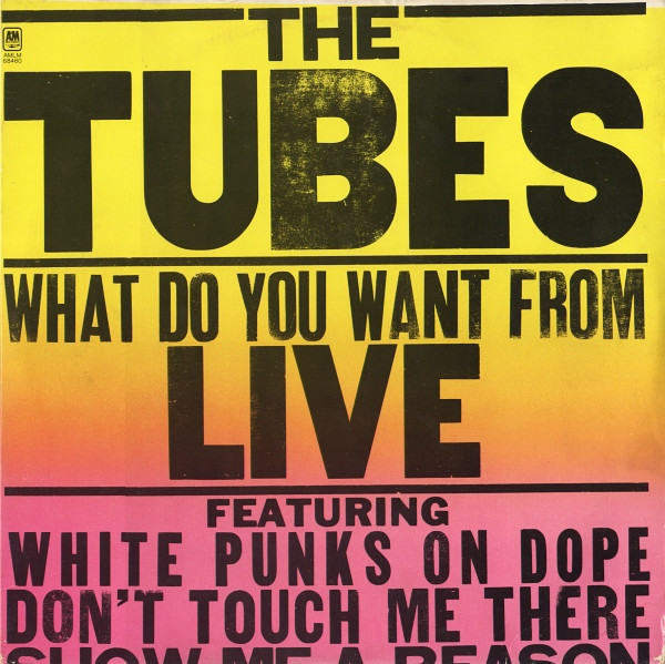 The Tubes ‎– What Do You Want From Live