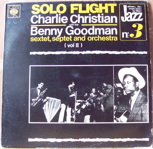 Charlie Christian With The Benny Goodman Sextet, Septet And Orchestra – Solo Flight